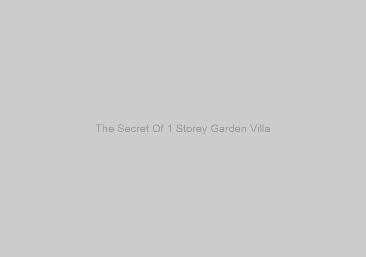 The Secret Of 1 Storey Garden Villa